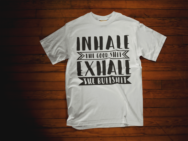 Inhale The Good Shit, Exhale the Bullshit T-Shirt
