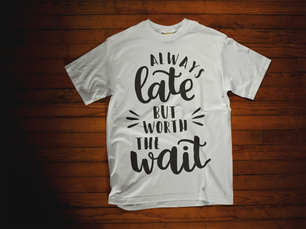 Always Late But Worth The Wait T-Shirt